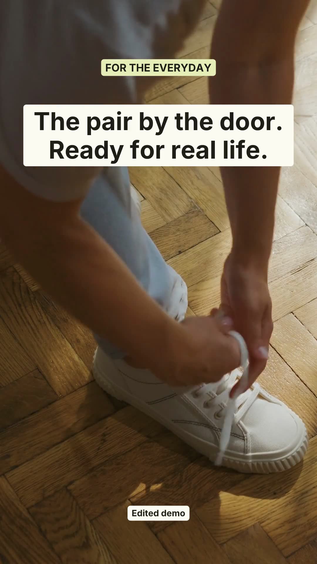 FOR THE EVERYDAY The pair by the door. Ready for real life. Edited demo